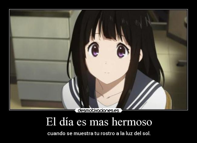 El día es mas hermoso - cuando se muestra tu rostro a la luz del sol.