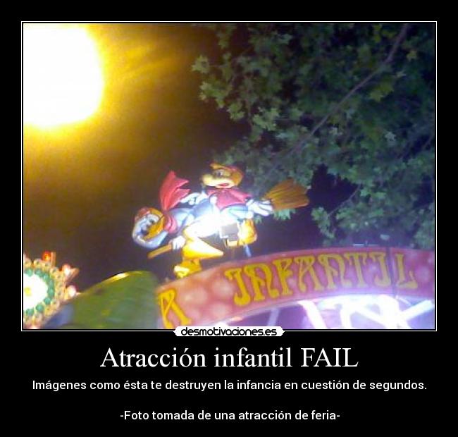 Atracción infantil FAIL - Imágenes como ésta te destruyen la infancia en cuestión de segundos.

-Foto tomada de una atracción de feria-