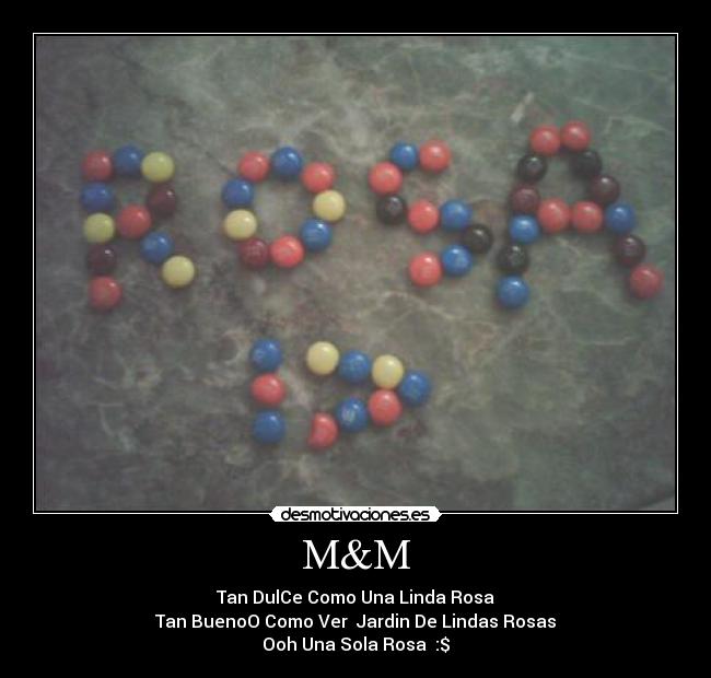 M&M - Tan DulCe Como Una Linda Rosa
Tan BuenoO Como Ver Jardin De Lindas Rosas
Ooh Una Sola Rosa :$