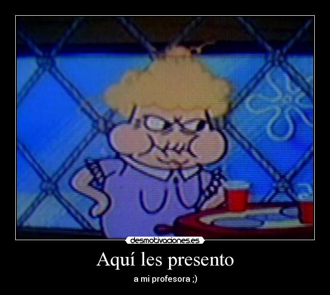 Aquí les presento - a mi profesora ;)