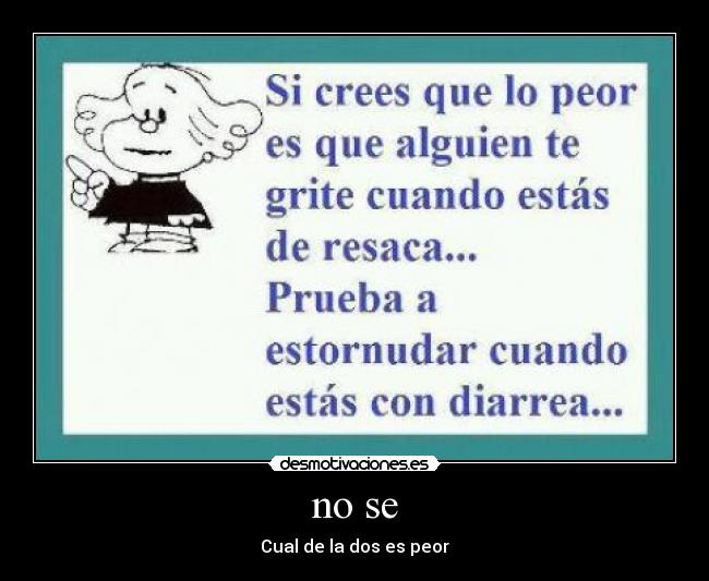 no se - Cual de la dos es peor