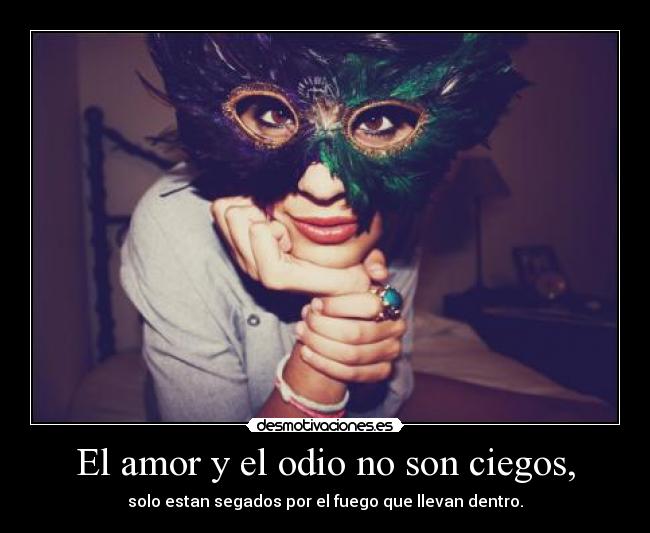 El amor y el odio no son ciegos, -