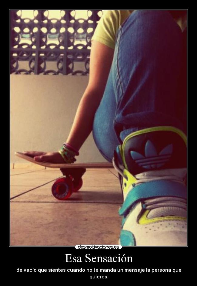 Esa Sensación - de vacío que sientes cuando no te manda un mensaje la persona que quieres.