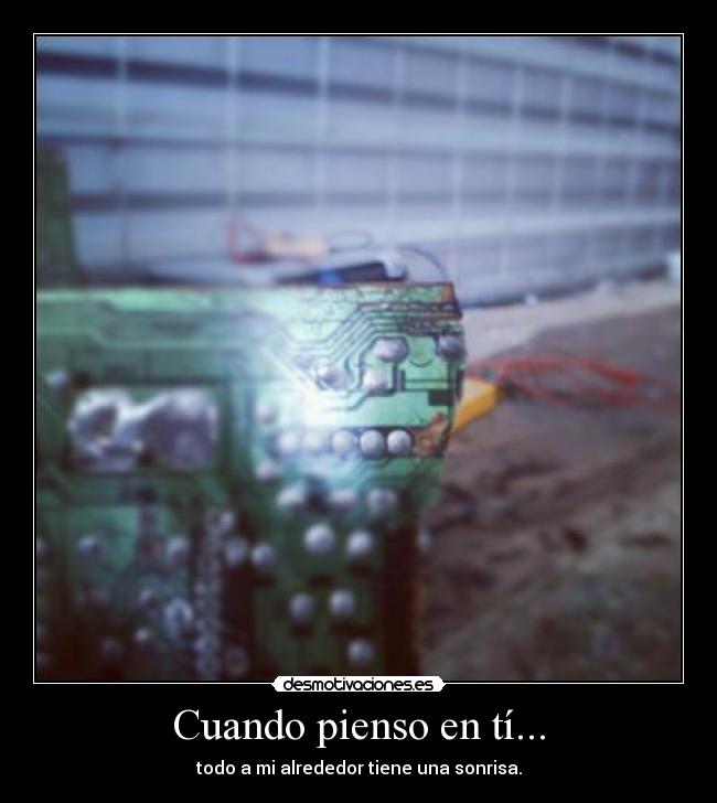 Cuando pienso en tí... - todo a mi alrededor tiene una sonrisa.