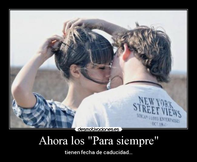 Ahora los Para siempre - tienen fecha de caducidad...