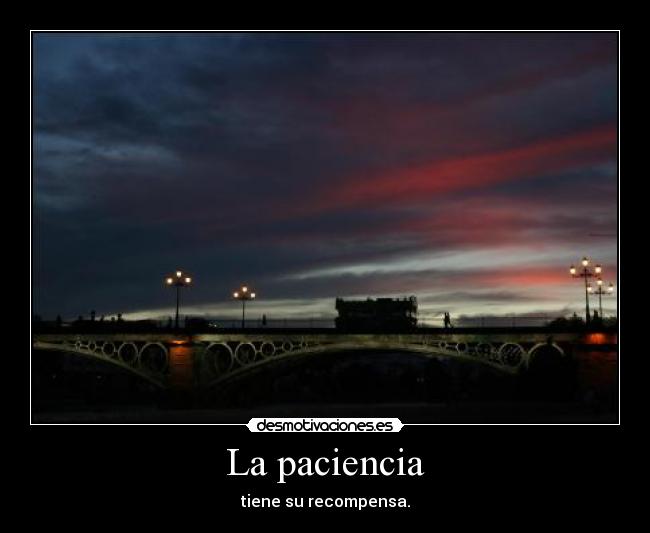 La paciencia - tiene su recompensa.