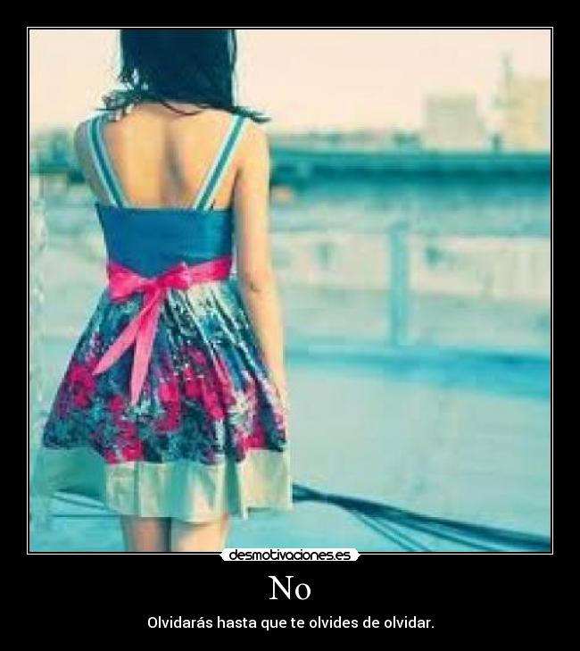 No - Olvidarás hasta que te olvides de olvidar.