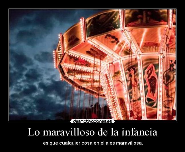 Lo maravilloso de la infancia - es que cualquier cosa en ella es maravillosa.