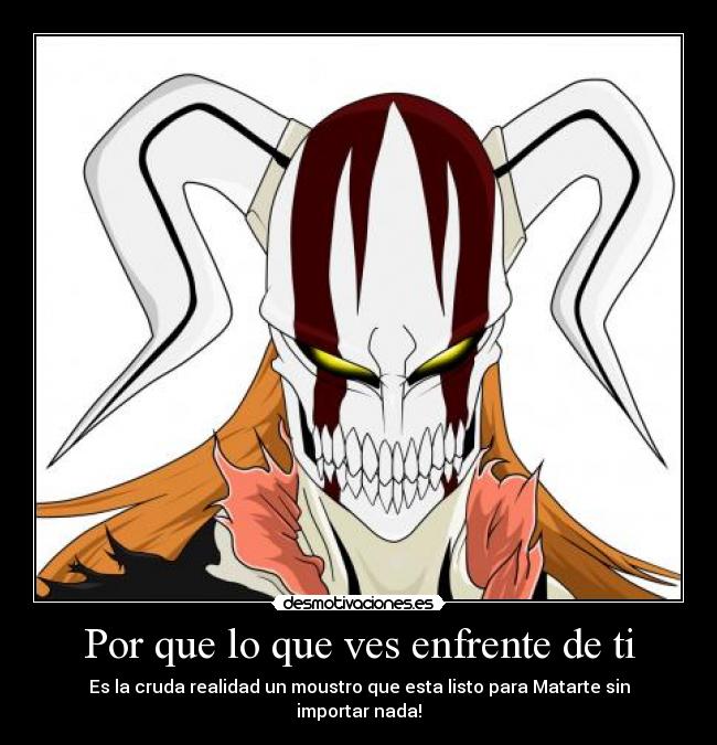 Por que lo que ves enfrente de ti - Es la cruda realidad un moustro que esta listo para Matarte sin importar nada!