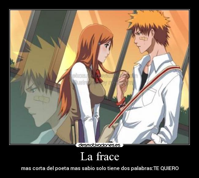 La frace - mas corta del poeta mas sabio solo tiene dos palabras:TE QUIERO