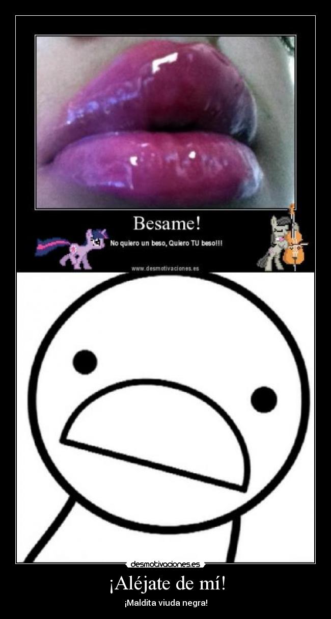 ¡Aléjate de mí! -