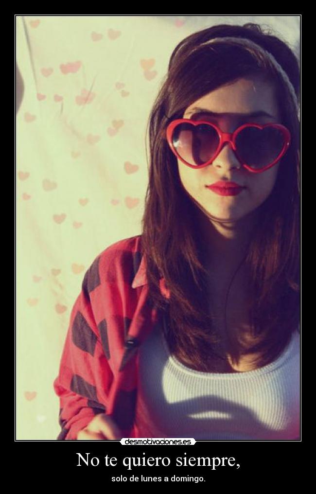 No te quiero siempre, -