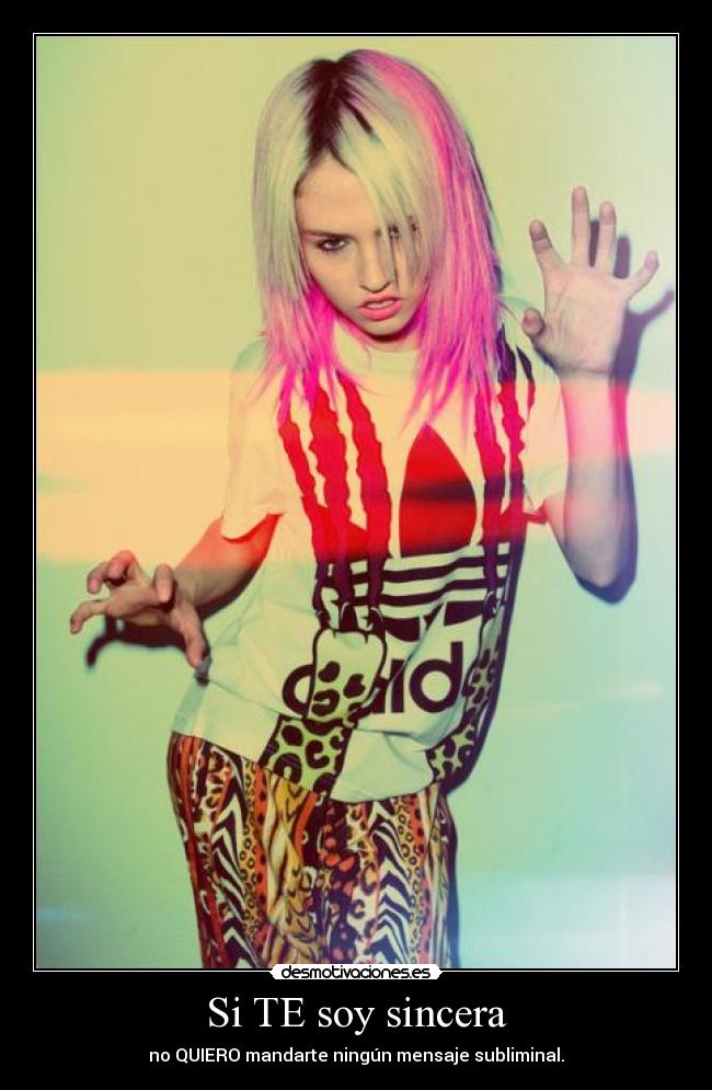Si TE soy sincera - no QUIERO mandarte ningún mensaje subliminal.