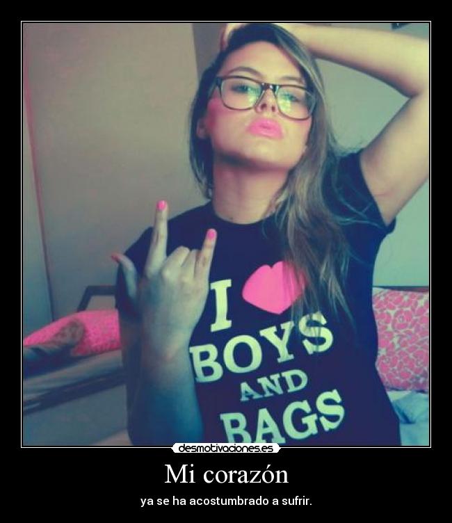 Mi corazón - ya se ha acostumbrado a sufrir.