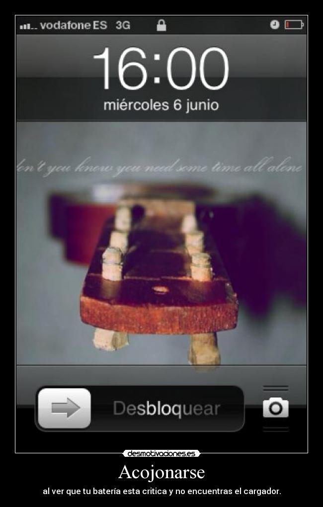 Acojonarse - al ver que tu batería esta critica y no encuentras el cargador.