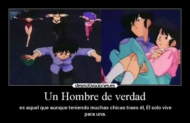 Un Hombre de verdad - es aquel que aunque teniendo muchas chicas traes él, Él solo vive para una.
