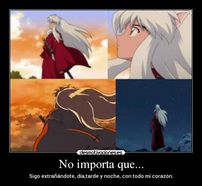 No importa que... - Sigo extrañándote, día,tarde y noche, con todo mi corazón.