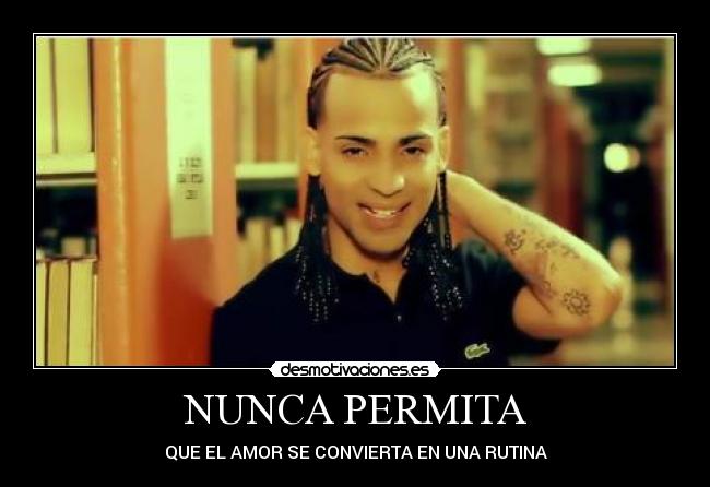 NUNCA PERMITA - QUE EL AMOR SE CONVIERTA EN UNA RUTINA