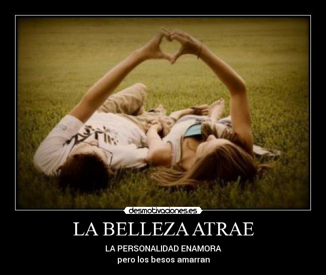 LA BELLEZA ATRAE - LA PERSONALIDAD ENAMORA
pero los besos amarran