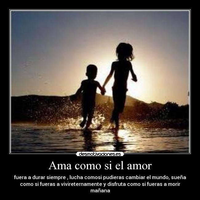 Ama como si el amor -