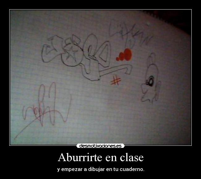 Aburrirte en clase - y empezar a dibujar en tu cuaderno.