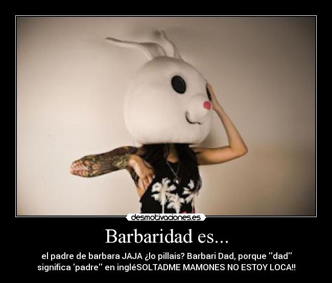 Barbaridad es... -