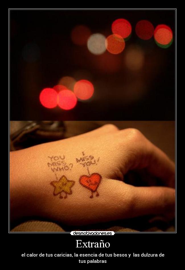 Extraño - el calor de tus caricias, la esencia de tus besos y las dulzura de tus palabras