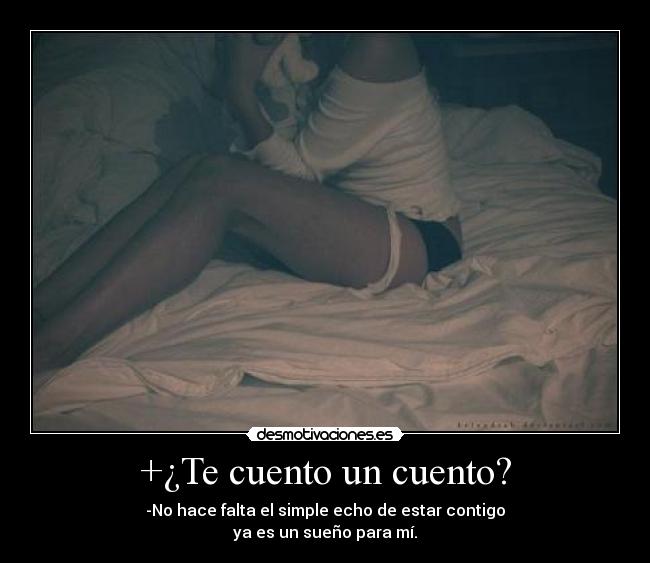 +¿Te cuento un cuento? - -No hace falta el simple echo de estar contigo
ya es un sueño para mí.