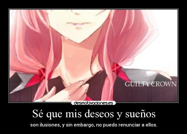 Sé que mis deseos y sueños - son ilusiones, y sin embargo, no puedo renunciar a ellos.