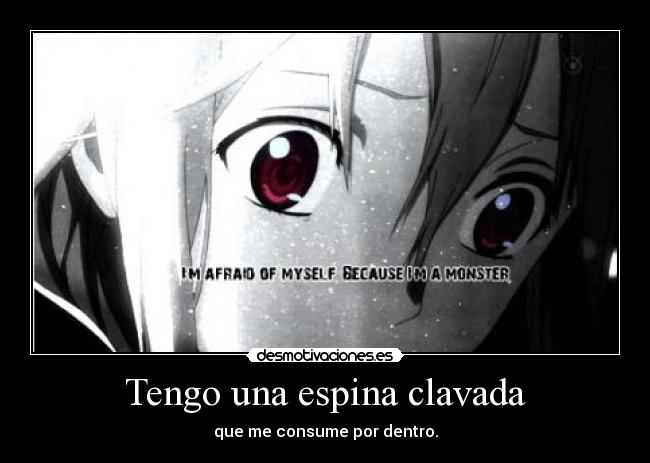 Tengo una espina clavada - que me consume por dentro.