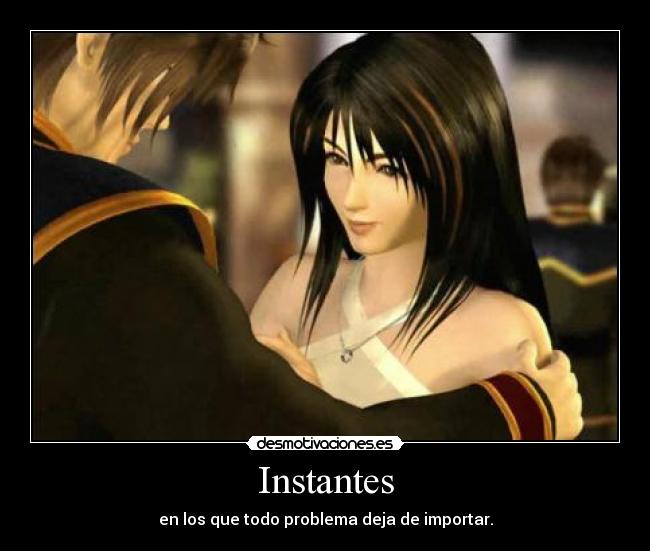 Instantes - en los que todo problema deja de importar.