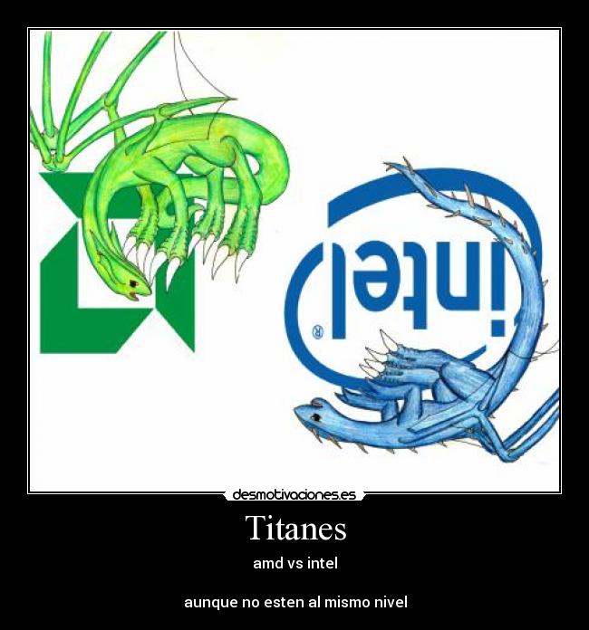 Titanes - amd vs intel
aunque no esten al mismo nivel