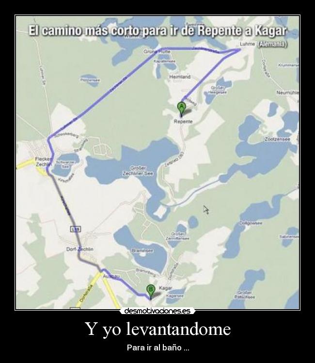 Y yo levantandome - Para ir al baño ...