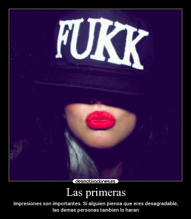 Las primeras - Impresiones son importantes. Si alguien piensa que eres desagradable,
las demas personas tambien lo haran