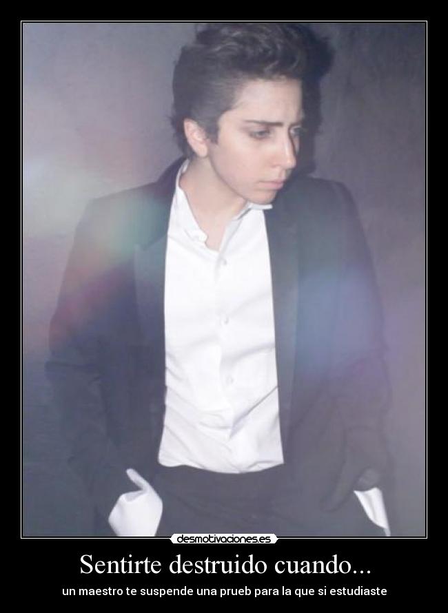 Sentirte destruido cuando... - un maestro te suspende una prueb para la que si estudiaste