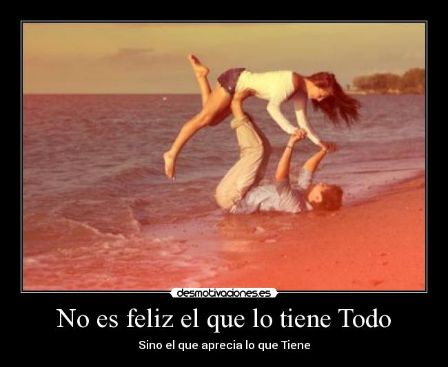 No es feliz el que lo tiene Todo -