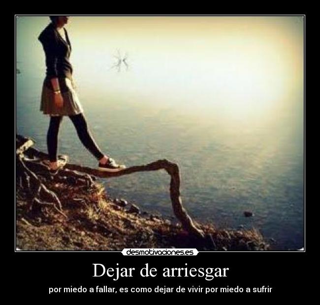 Dejar de arriesgar - por miedo a fallar, es como dejar de vivir por miedo a sufrir