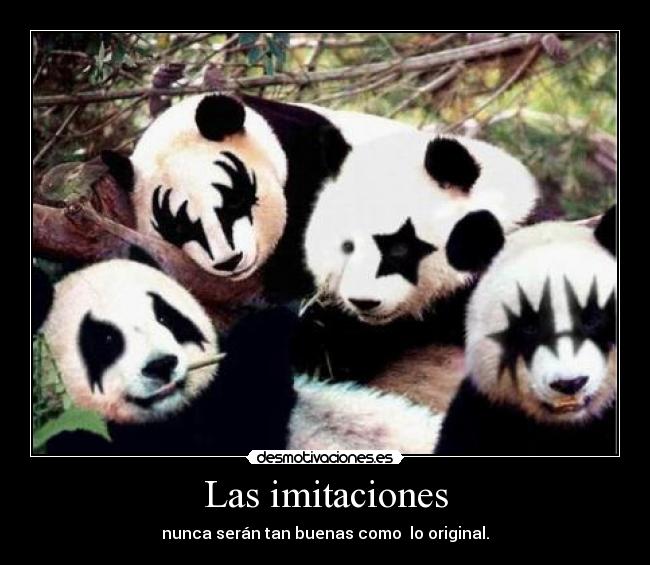 Las imitaciones - nunca serán tan buenas como lo original.