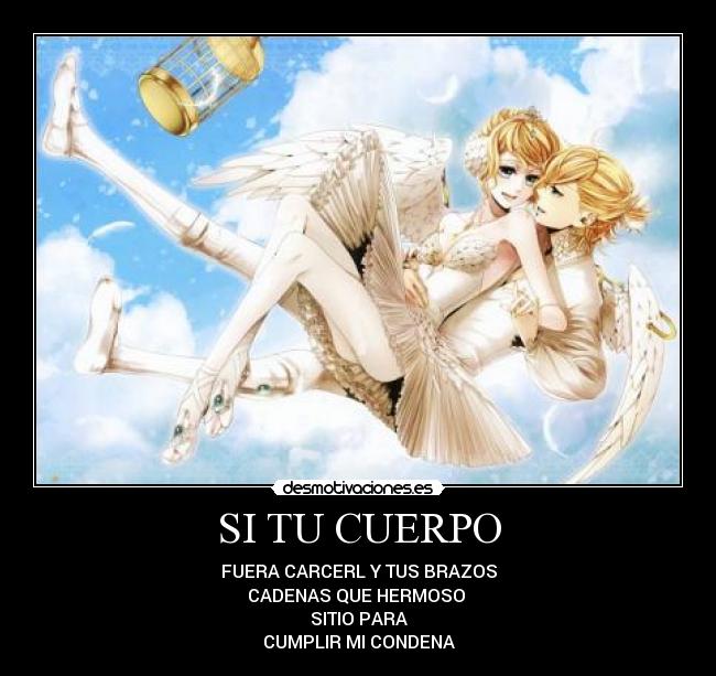 SI TU CUERPO - FUERA CARCERL Y TUS BRAZOS
CADENAS QUE HERMOSO
SITIO PARA
CUMPLIR MI CONDENA