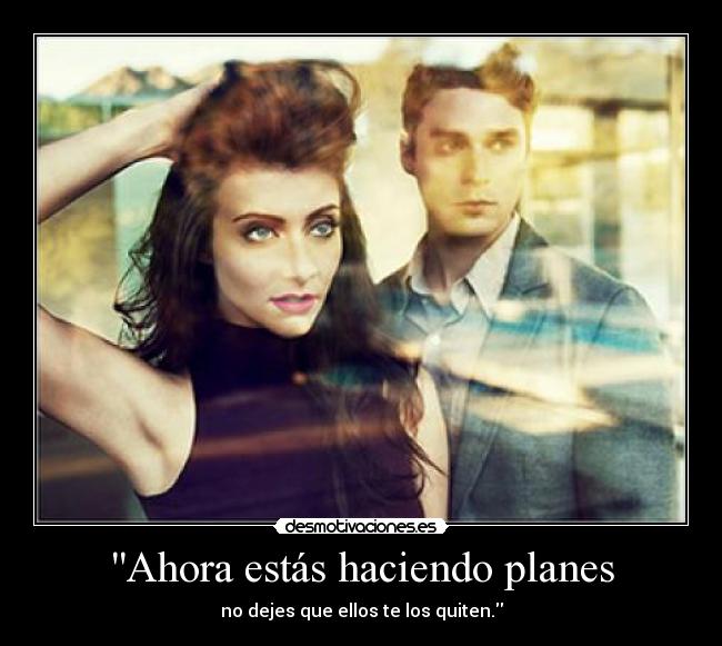 Ahora estás haciendo planes - 