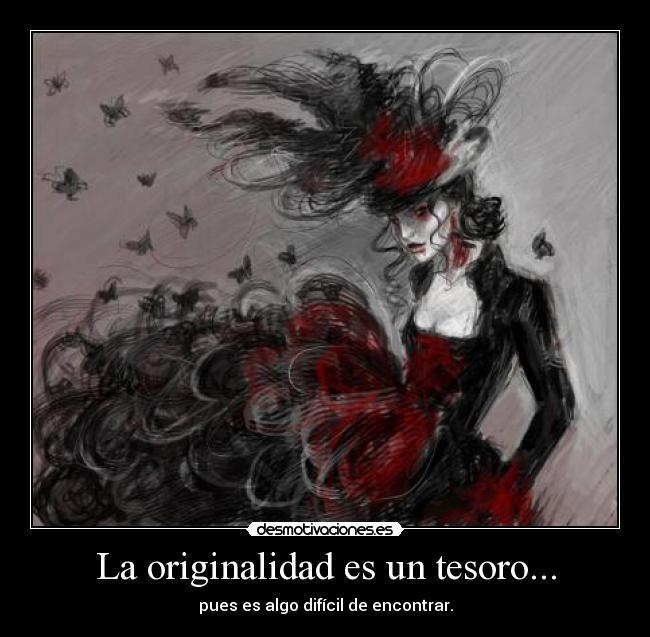 La originalidad es un tesoro... - pues es algo difícil de encontrar.