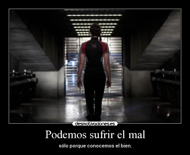 Podemos sufrir el mal - sólo porque conocemos el bien.