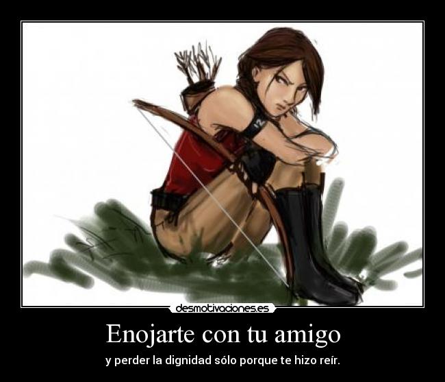 Enojarte con tu amigo - y perder la dignidad sólo porque te hizo reír.