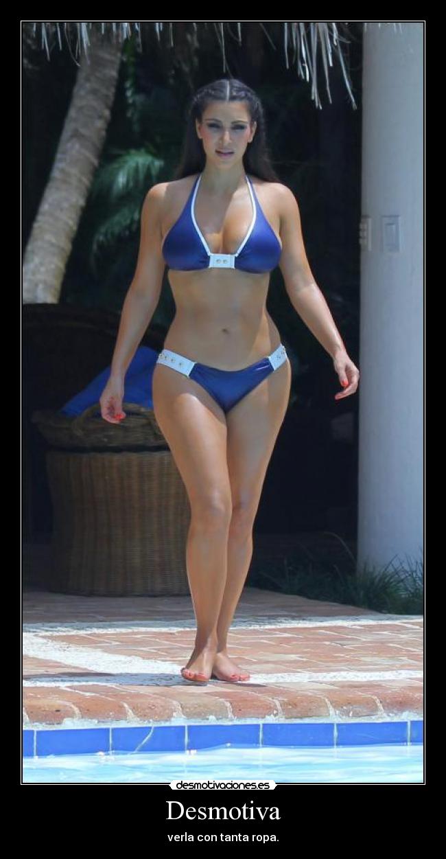 Desmotiva - verla con tanta ropa.