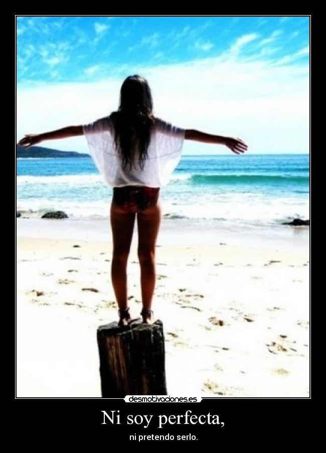Ni soy perfecta, - ni pretendo serlo.