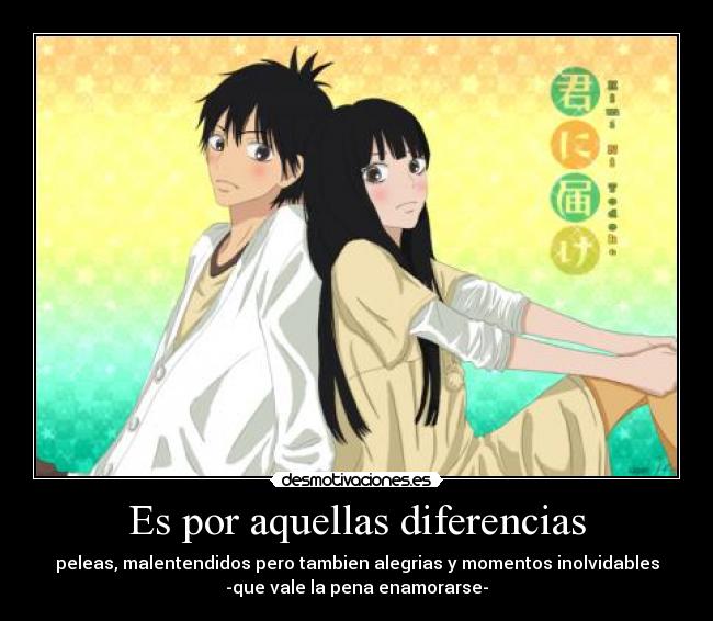 Es por aquellas diferencias - peleas, malentendidos pero tambien alegrias y momentos inolvidables
-que vale la pena enamorarse-