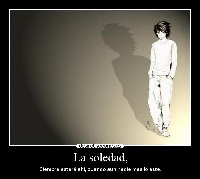 La soledad, -