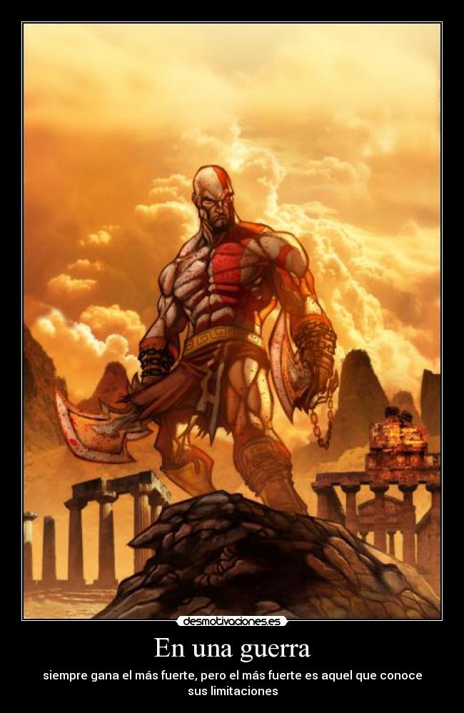En una guerra - siempre gana el más fuerte, pero el más fuerte es aquel que conoce sus limitaciones