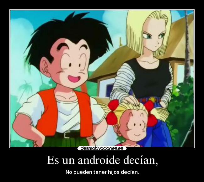 Es un androide decían, - No pueden tener hijos decían.