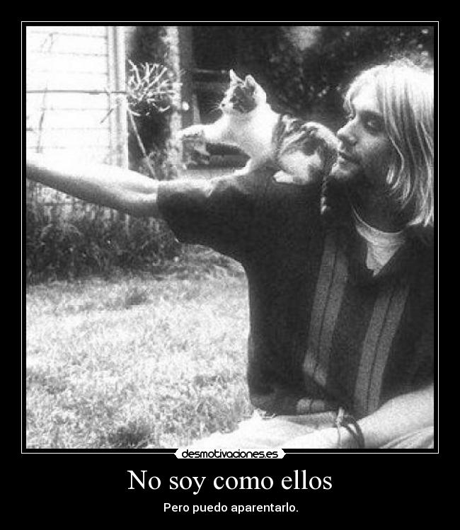 No soy como ellos - Pero puedo aparentarlo.